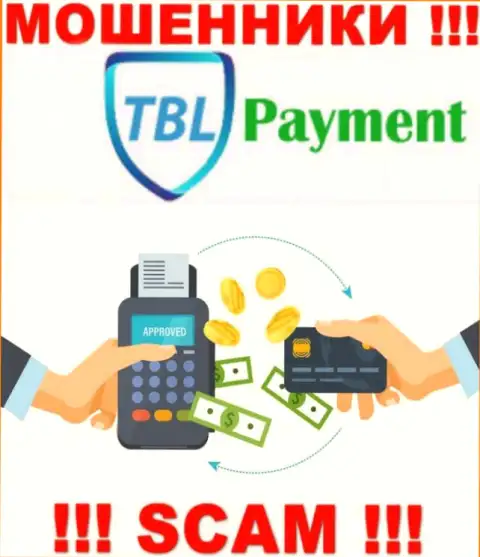 Крайне опасно совместно работать с TBL Payment, которые оказывают свои услуги сфере Платежная система